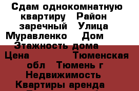 Сдам однокомнатную квартиру › Район ­ заречный › Улица ­ Муравленко  › Дом ­ 15 › Этажность дома ­ 9 › Цена ­ 11 000 - Тюменская обл., Тюмень г. Недвижимость » Квартиры аренда   . Тюменская обл.,Тюмень г.